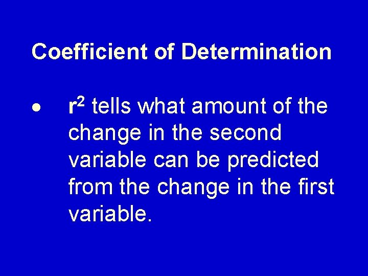 Coefficient of Determination · r 2 tells what amount of the change in the