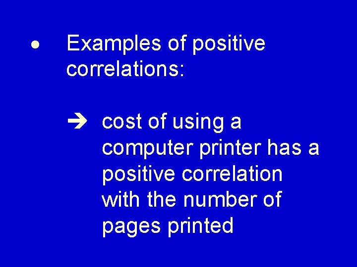 · Examples of positive correlations: cost of using a computer printer has a positive