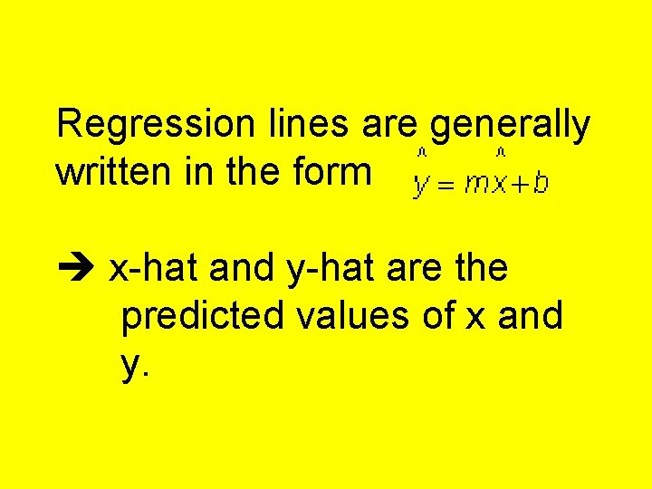 Regression lines are generally written in the form x-hat and y-hat are the predicted