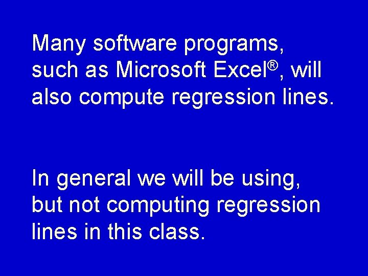 Many software programs, such as Microsoft Excel®, will also compute regression lines. In general