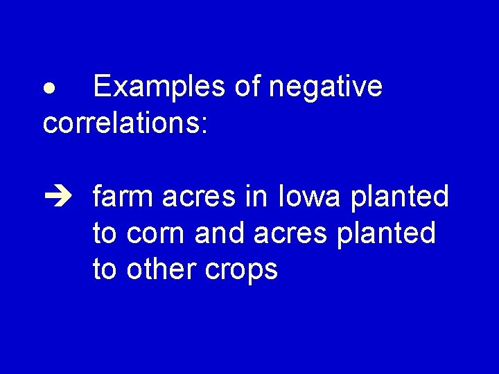 · Examples of negative correlations: farm acres in Iowa planted to corn and acres