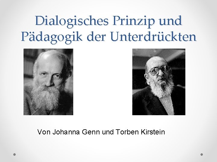 Dialogisches Prinzip und Pädagogik der Unterdrückten Von Johanna Genn und Torben Kirstein 