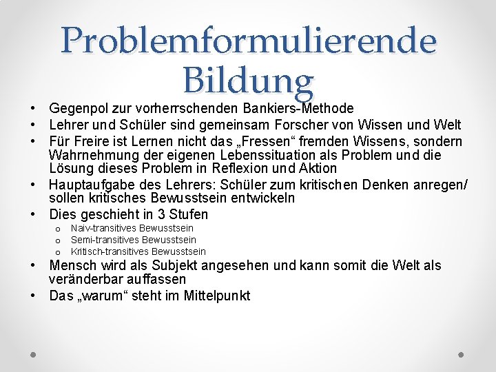 Problemformulierende Bildung • Gegenpol zur vorherrschenden Bankiers-Methode • Lehrer und Schüler sind gemeinsam Forscher