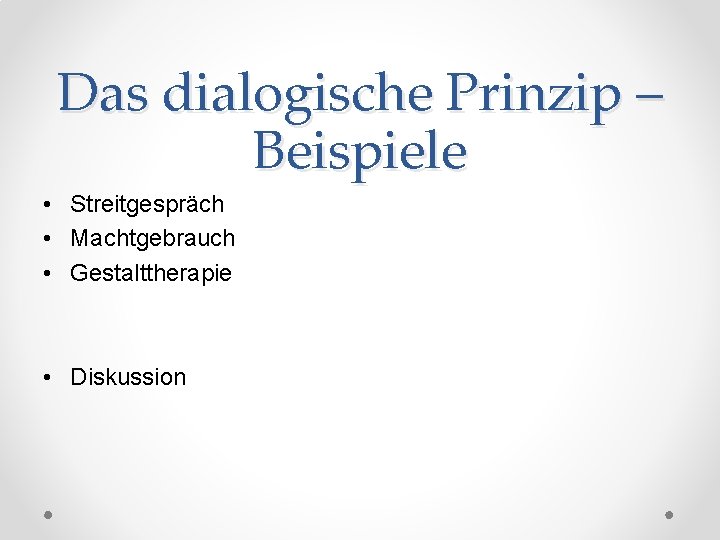 Das dialogische Prinzip – Beispiele • Streitgespräch • Machtgebrauch • Gestalttherapie • Diskussion 