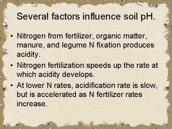 Several factors influence soil p. H. • Nitrogen from fertilizer, organic matter, manure, and