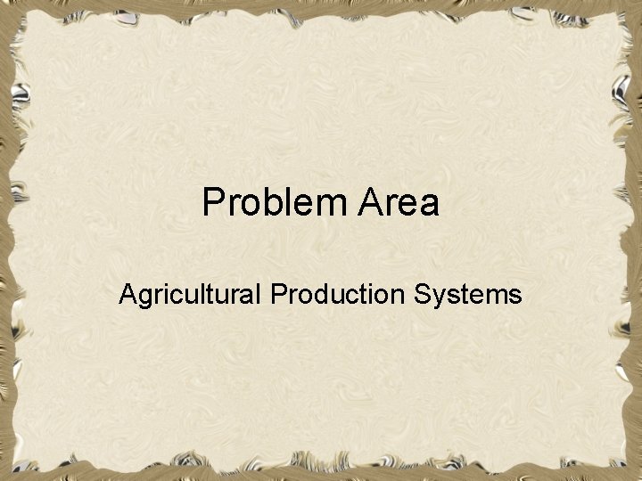 Problem Area Agricultural Production Systems Problem Area Agricultural Production Systems