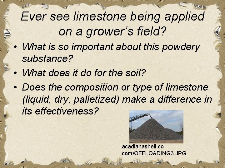 Ever see limestone being applied on a grower’s field? • What is so important Ever see limestone being applied on a grower’s field? • What is so important