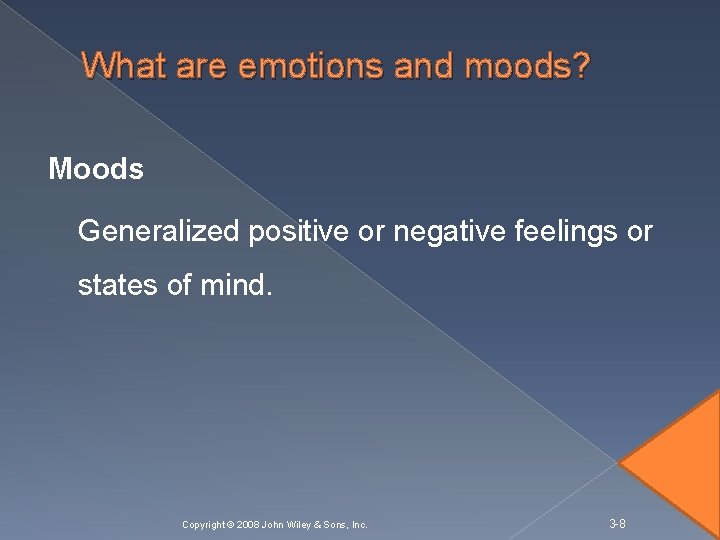 What are emotions and moods? Moods Generalized positive or negative feelings or states of
