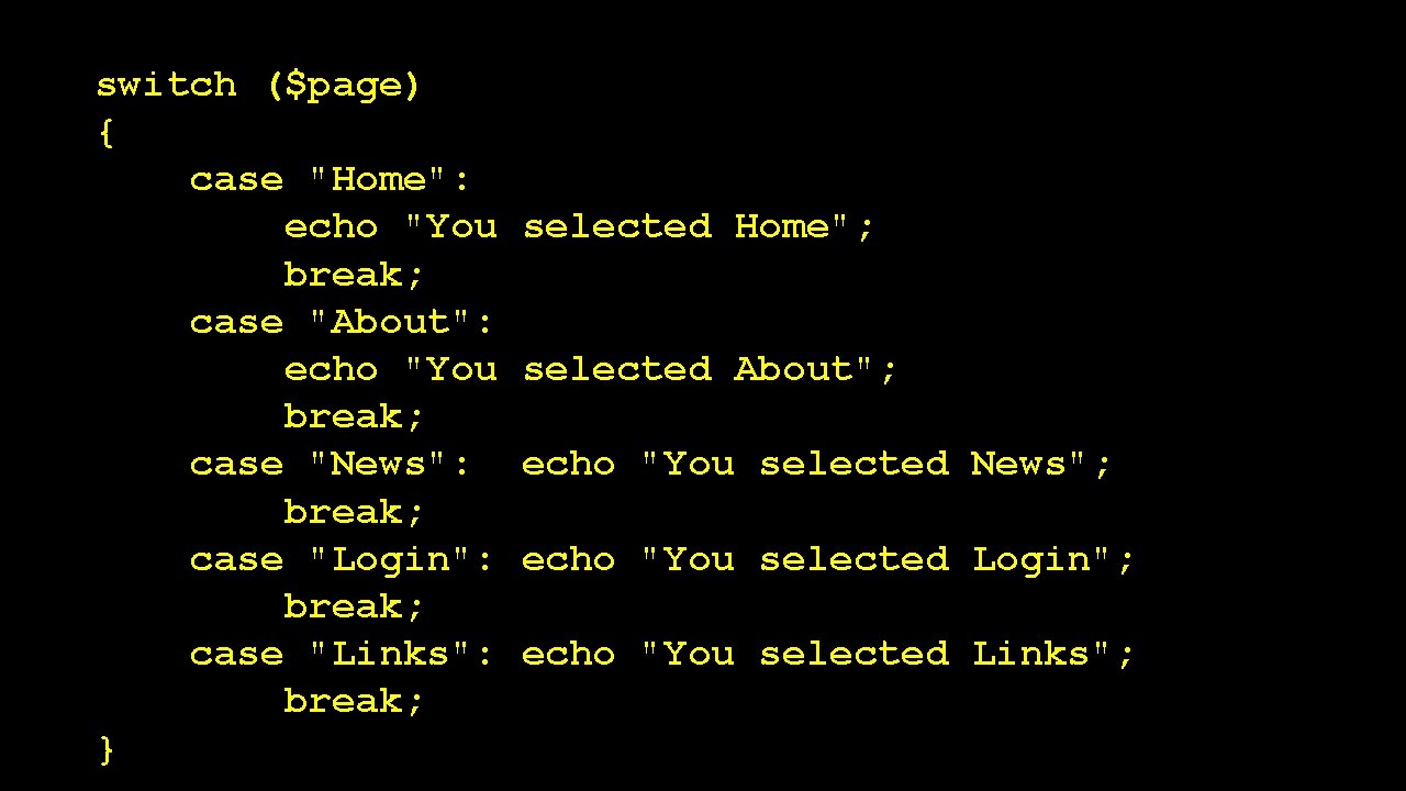 switch ($page) { case "Home": echo "You break; case "About": echo "You break; case