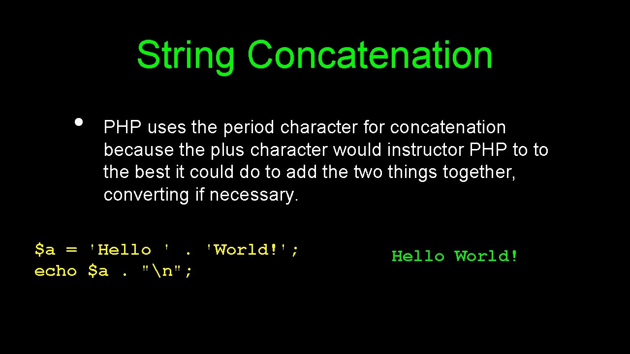 String Concatenation • PHP uses the period character for concatenation because the plus character