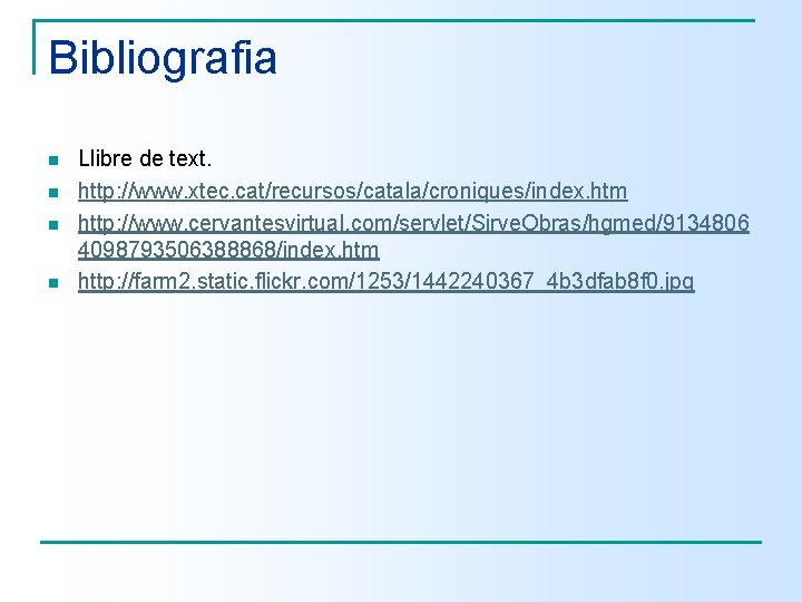 Bibliografia n n Llibre de text. http: //www. xtec. cat/recursos/catala/croniques/index. htm http: //www. cervantesvirtual.