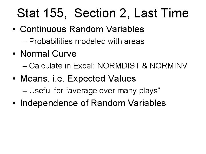 Stat 155, Section 2, Last Time • Continuous Random Variables – Probabilities modeled with