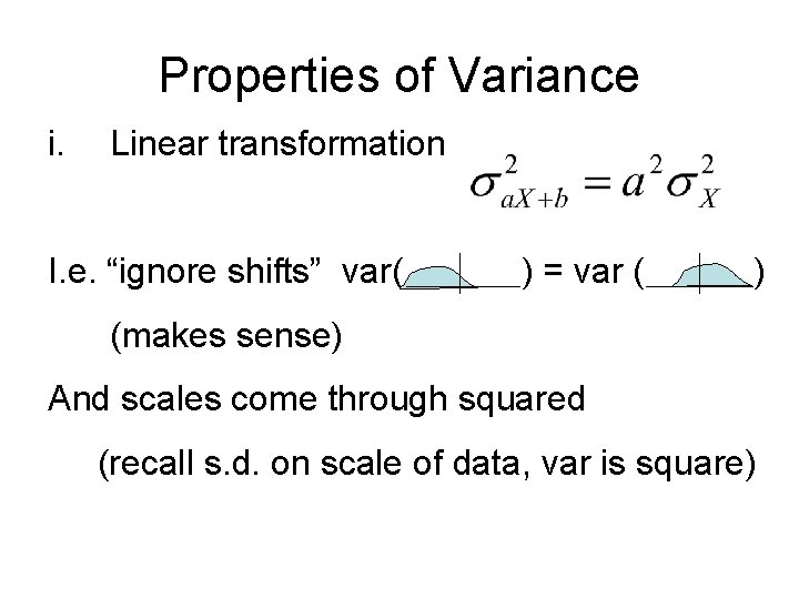 Properties of Variance i. Linear transformation I. e. “ignore shifts” var( ) = var