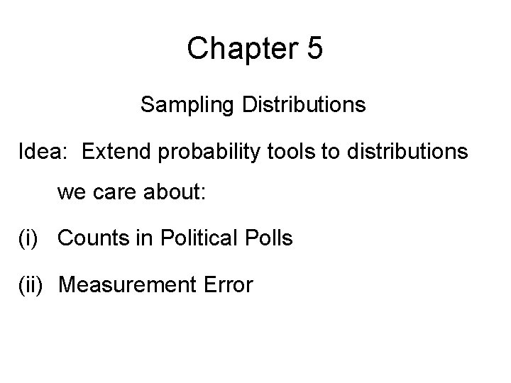 Chapter 5 Sampling Distributions Idea: Extend probability tools to distributions we care about: (i)