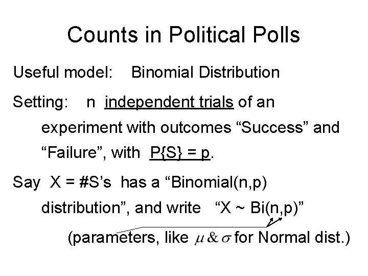 Counts in Political Polls Useful model: Setting: Binomial Distribution n independent trials of an