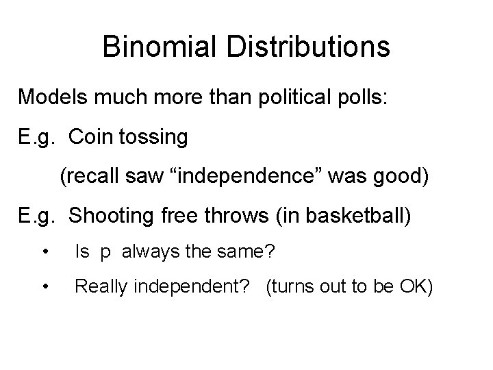 Binomial Distributions Models much more than political polls: E. g. Coin tossing (recall saw