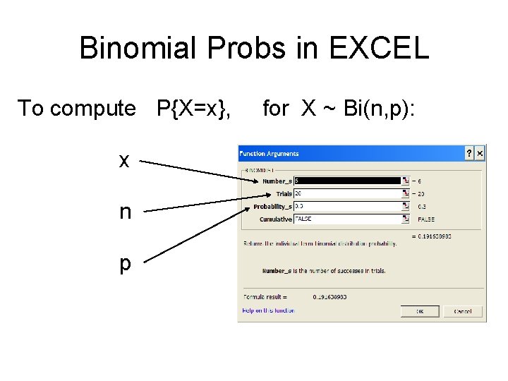 Binomial Probs in EXCEL To compute P{X=x}, x n p for X ~ Bi(n,