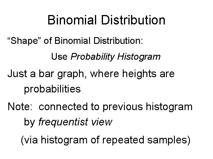 Binomial Distribution “Shape” of Binomial Distribution: Use Probability Histogram Just a bar graph, where