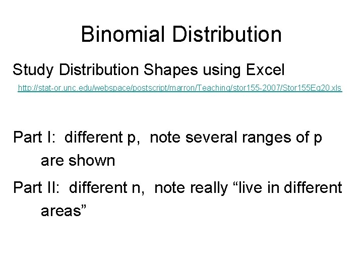 Binomial Distribution Study Distribution Shapes using Excel http: //stat-or. unc. edu/webspace/postscript/marron/Teaching/stor 155 -2007/Stor 155
