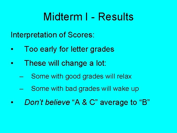 Midterm I - Results Interpretation of Scores: • Too early for letter grades •