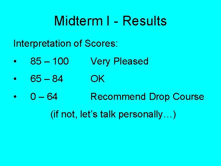 Midterm I - Results Interpretation of Scores: • 85 – 100 Very Pleased •