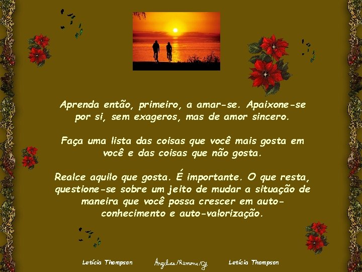 Aprenda então, primeiro, a amar-se. Apaixone-se por si, sem exageros, mas de amor sincero.