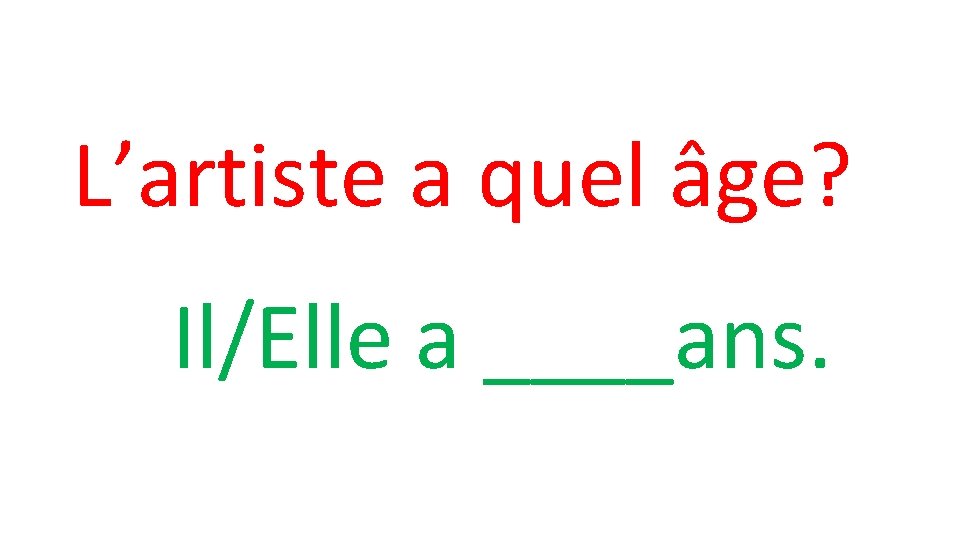 L’artiste a quel âge? Il/Elle a ____ans. 