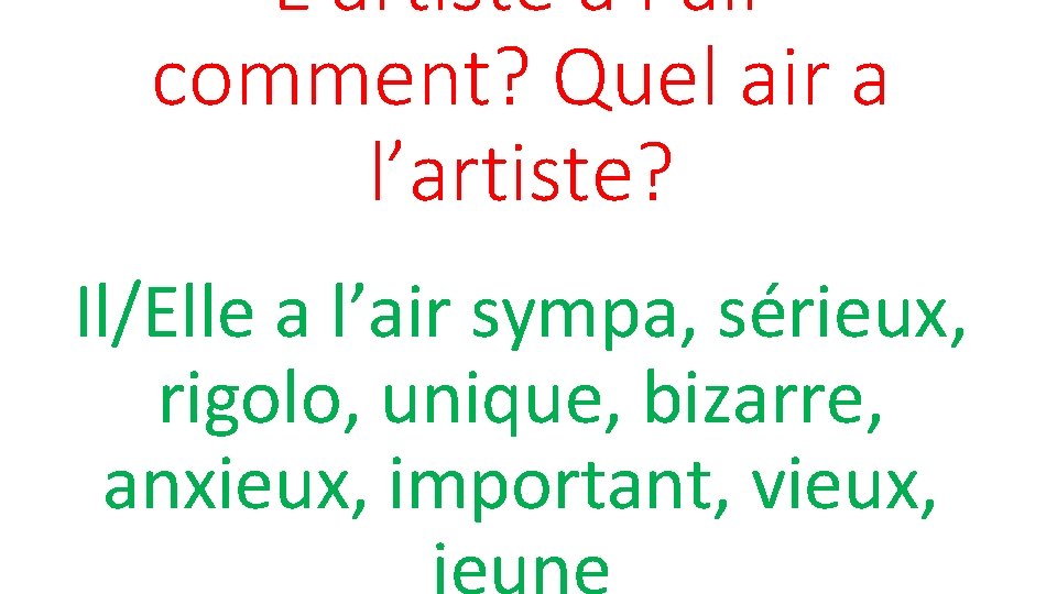 L’artiste a l’air comment? Quel air a l’artiste? Il/Elle a l’air sympa, sérieux, rigolo,