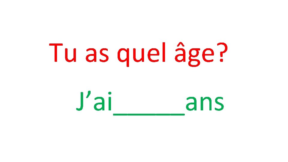 Tu as quel âge? J’ai_____ans 