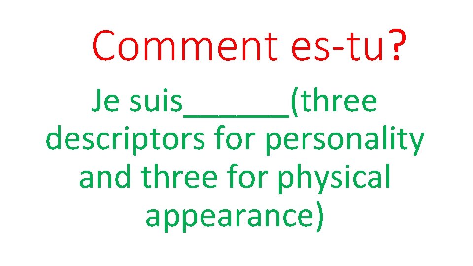 Comment es-tu? Je suis______(three descriptors for personality and three for physical appearance) 