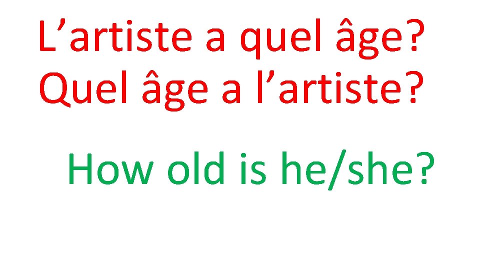 L’artiste a quel âge? Quel âge a l’artiste? How old is he/she? 