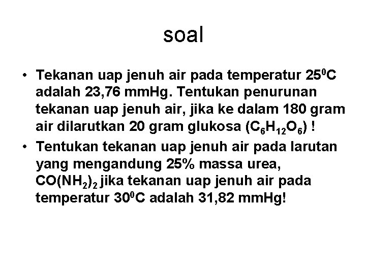 soal • Tekanan uap jenuh air pada temperatur 250 C adalah 23, 76 mm.