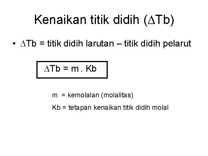 Kenaikan titik didih ( Tb) • Tb = titik didih larutan – titik didih