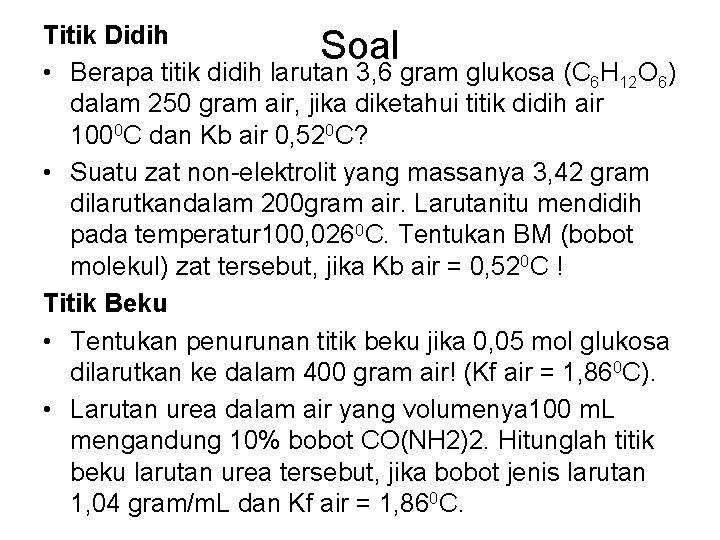 Titik Didih Soal • Berapa titik didih larutan 3, 6 gram glukosa (C 6