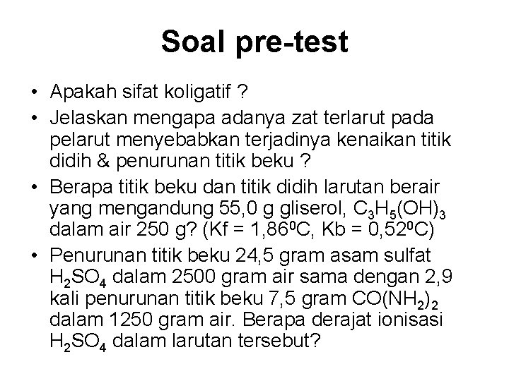 Soal pre-test • Apakah sifat koligatif ? • Jelaskan mengapa adanya zat terlarut pada