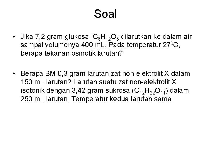 Soal • Jika 7, 2 gram glukosa, C 6 H 12 O 6 dilarutkan