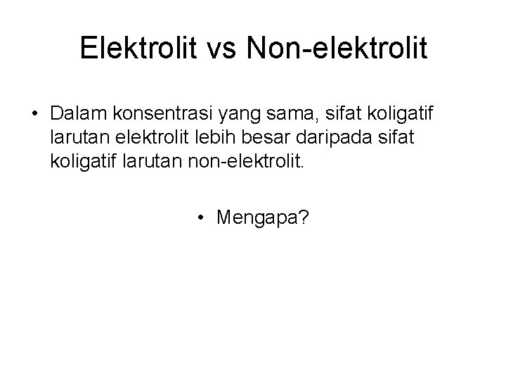 Elektrolit vs Non-elektrolit • Dalam konsentrasi yang sama, sifat koligatif larutan elektrolit lebih besar