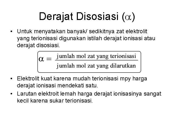 Derajat Disosiasi ( ) • Untuk menyatakan banyak/ sedikitnya zat elektrolit yang terionisasi digunakan