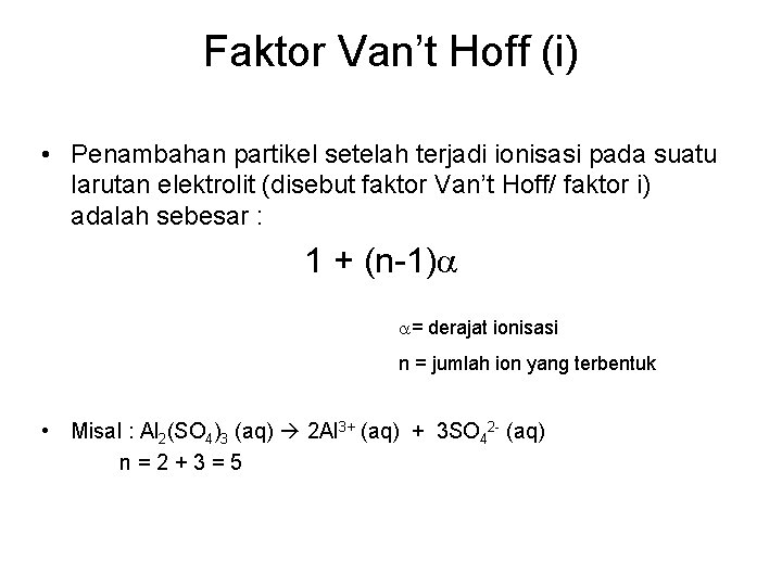 Faktor Van’t Hoff (i) • Penambahan partikel setelah terjadi ionisasi pada suatu larutan elektrolit