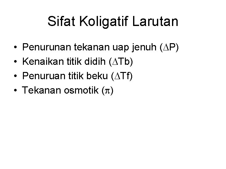 Sifat Koligatif Larutan • • Penurunan tekanan uap jenuh ( P) Kenaikan titik didih