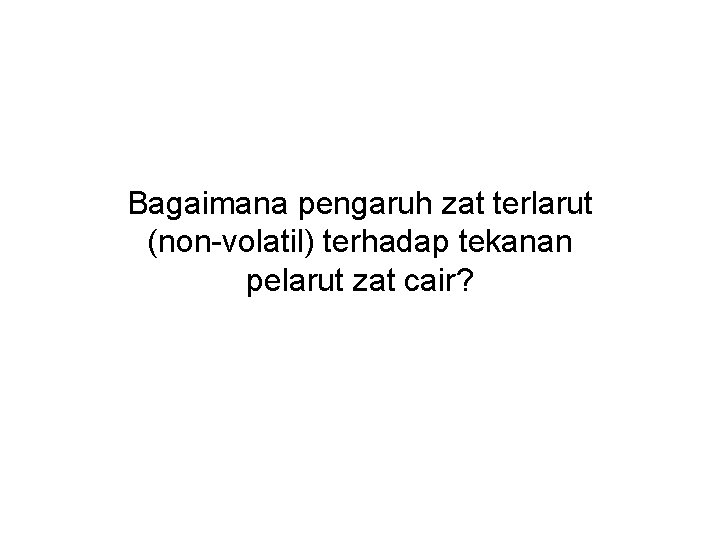 Bagaimana pengaruh zat terlarut (non-volatil) terhadap tekanan pelarut zat cair? 