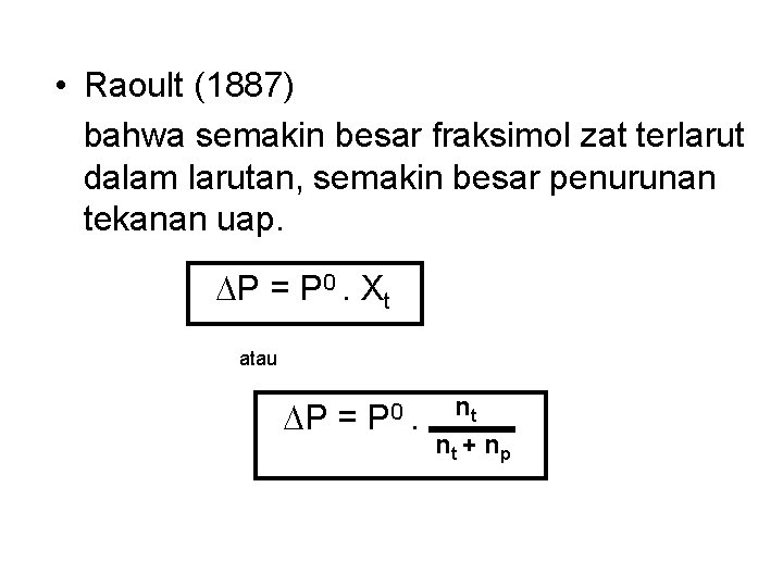 • Raoult (1887) bahwa semakin besar fraksimol zat terlarut dalam larutan, semakin besar