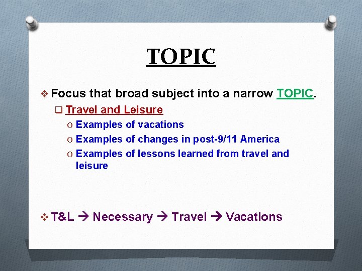 TOPIC v Focus that broad subject into a narrow TOPIC. q Travel and Leisure