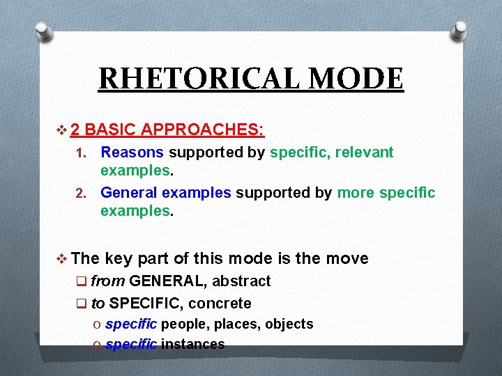 RHETORICAL MODE v 2 BASIC APPROACHES: Reasons supported by specific, relevant examples. 2. General