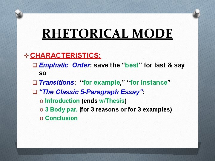 RHETORICAL MODE v CHARACTERISTICS: q Emphatic Order: save the “best” for last & say