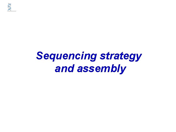 Sequencing strategy and assembly Sequencing strategy and assembly