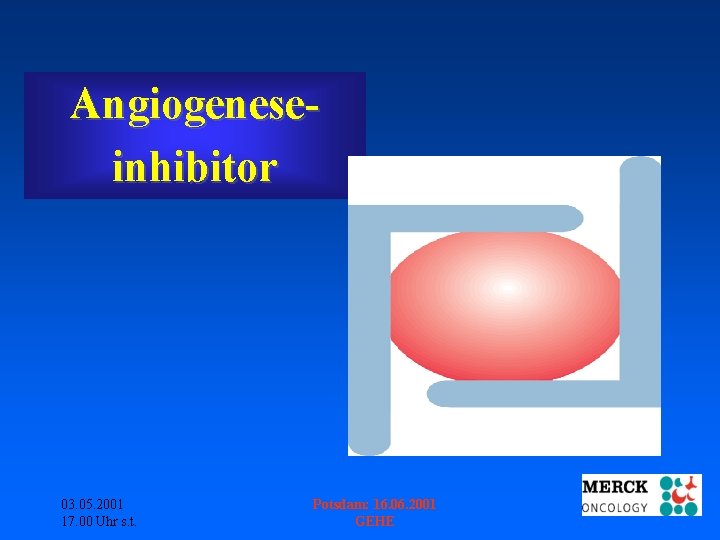 Angiogeneseinhibitor 03. 05. 2001 17. 00 Uhr s. t. Potsdam: 16. 06. 2001 GEHE