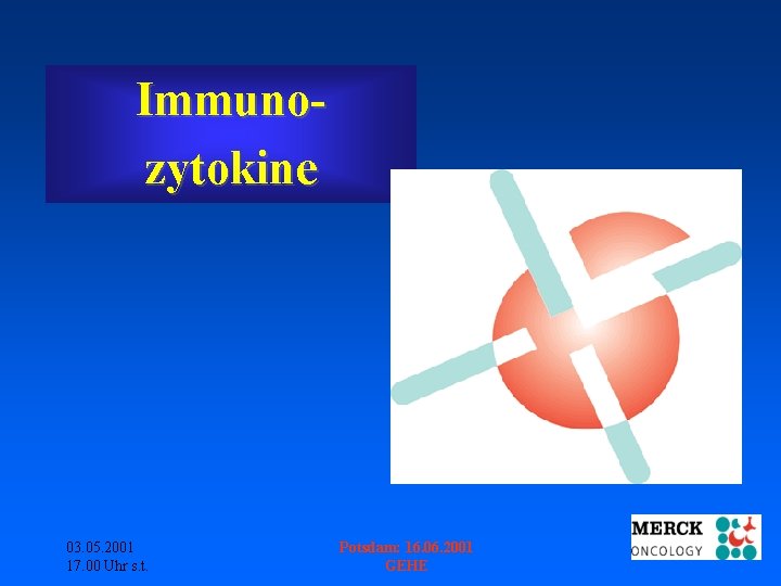 Immunozytokine 03. 05. 2001 17. 00 Uhr s. t. Potsdam: 16. 06. 2001 GEHE