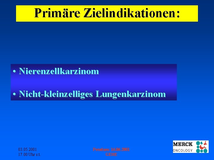 Primäre Zielindikationen: • Nierenzellkarzinom • Nicht-kleinzelliges Lungenkarzinom 03. 05. 2001 17. 00 Uhr s.