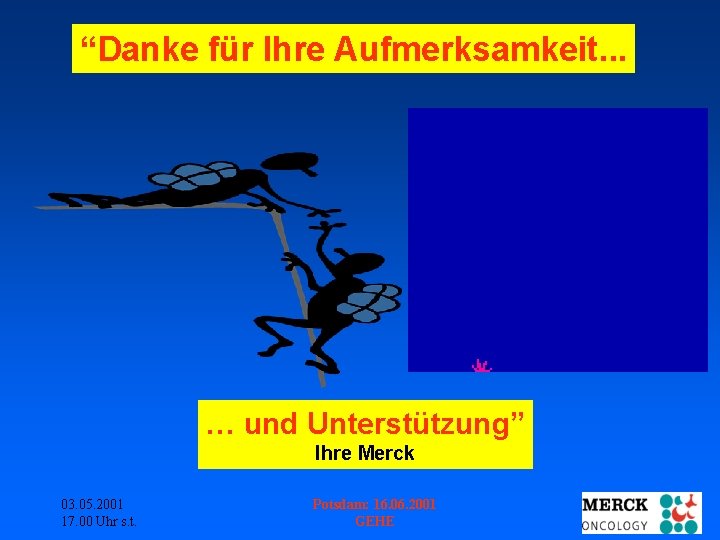 “Danke für Ihre Aufmerksamkeit. . . … und Unterstützung” Ihre Merck 03. 05. 2001